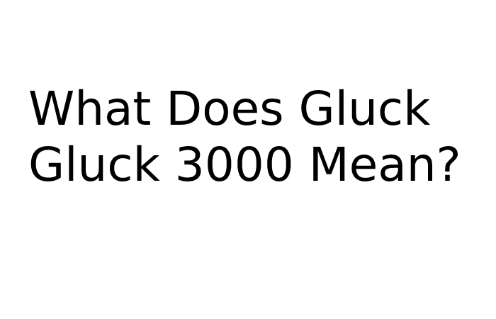 What Does Gluck Gluck 3000 Mean