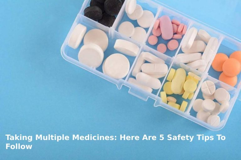 Taking Multiple Medicines: Here Are 5 Safety Tips To Follow Taking Multiple Medicines: Here Are 5 Safety Tips To Follow
