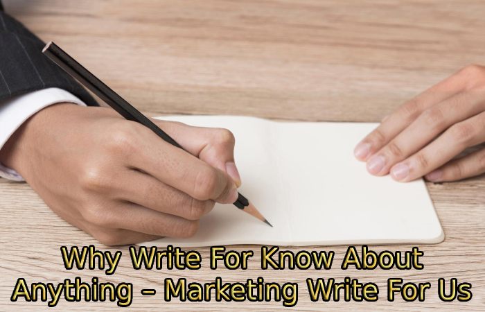Why Write For Know About Anything – Marketing Write For Us